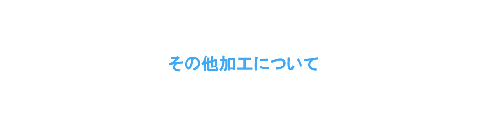 その他加工について