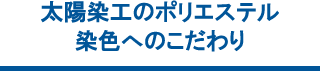 太陽染工のポリエステル染色へのこだわり